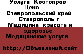  Услуги  Костоправ › Цена ­ 400 - Ставропольский край, Ставрополь г. Медицина, красота и здоровье » Медицинские услуги   